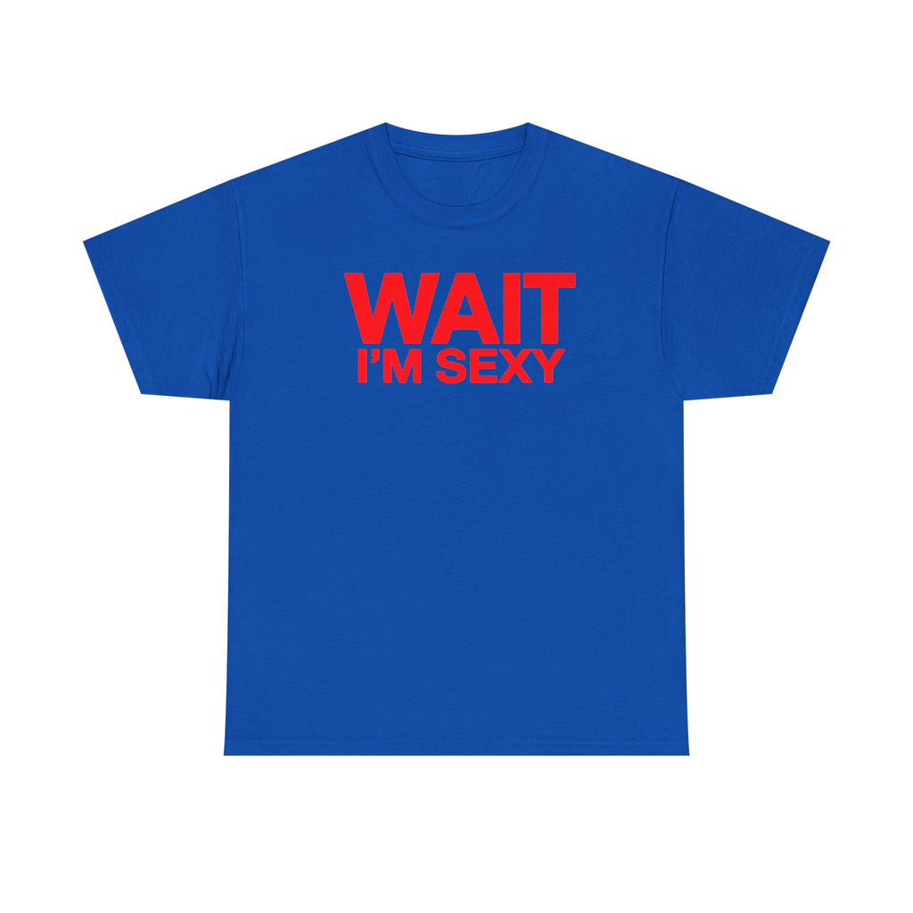 Wait I'm Sexy Graphic Tee —  Statement T-Shirt