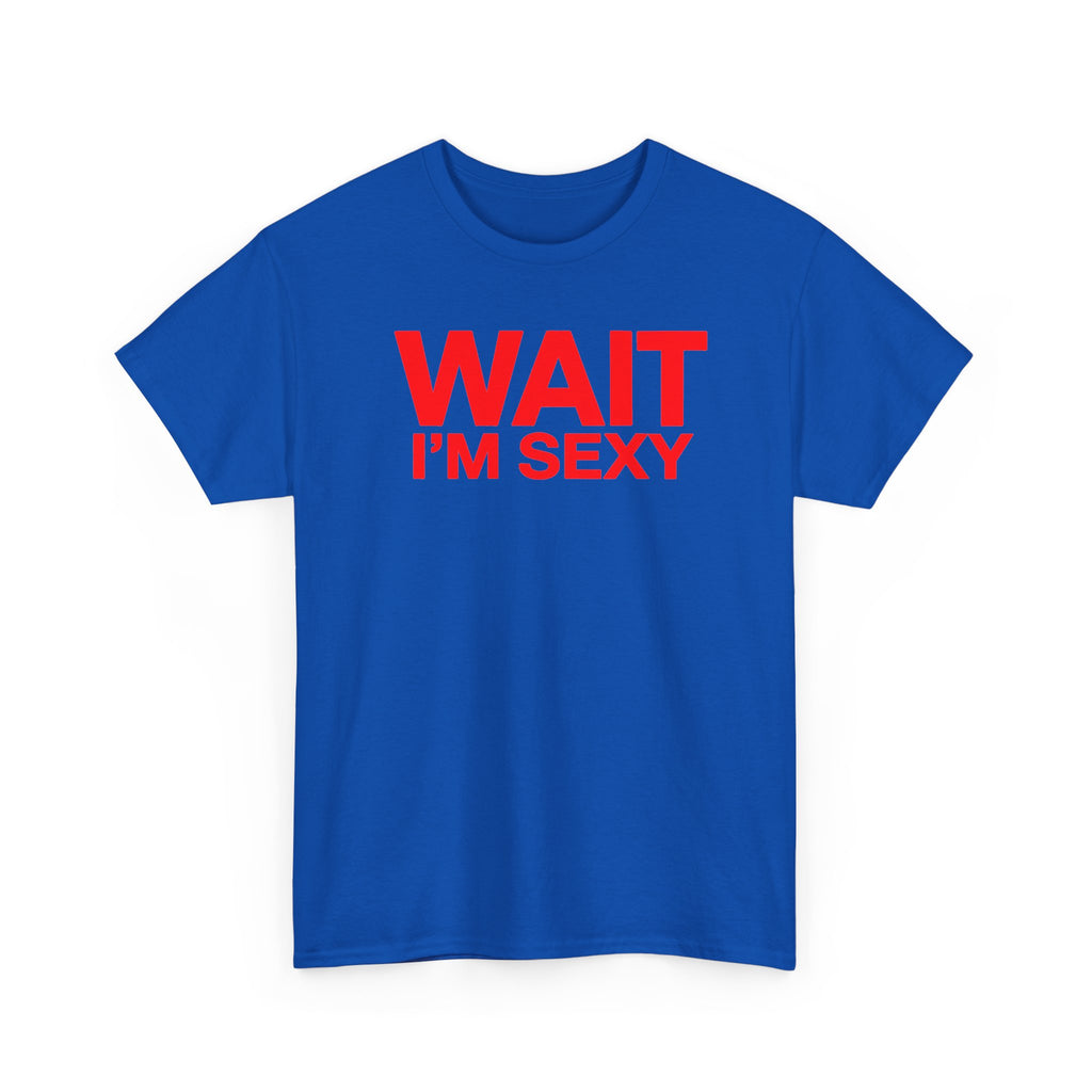 Wait I'm Sexy Graphic Tee —  Statement T-Shirt